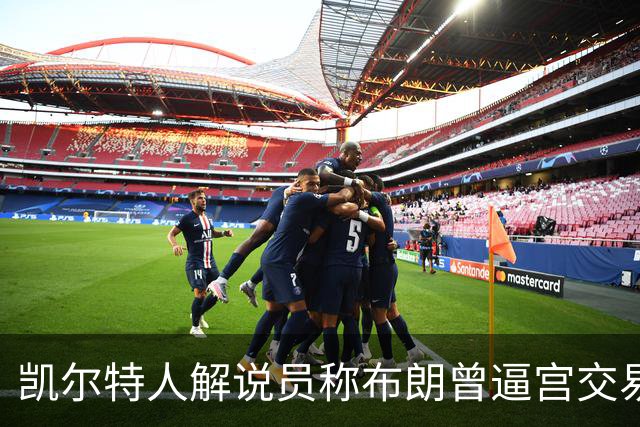 凯尔特人解说员称布朗曾逼宫交易，48通电话后改口